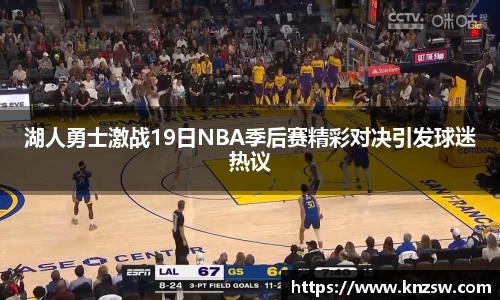 湖人勇士激战19日NBA季后赛精彩对决引发球迷热议