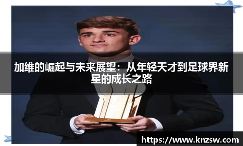 加维的崛起与未来展望：从年轻天才到足球界新星的成长之路